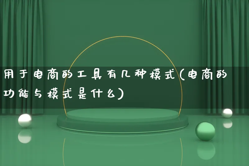 用于电商的工具有几种模式(电商的功能与模式是什么)_https://www.qujiang-marathon.com_运营技巧_第1张