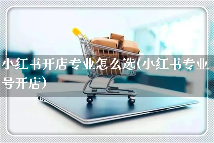 小红书开店专业怎么选(小红书专业号开店)_https://www.czttao.com_小红书_第1张