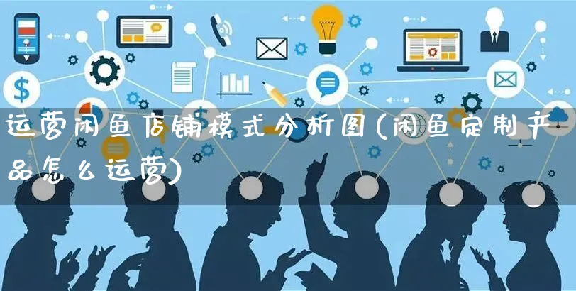 运营闲鱼店铺模式分析图(闲鱼定制产品怎么运营)_https://www.czttao.com_闲鱼电商_第1张