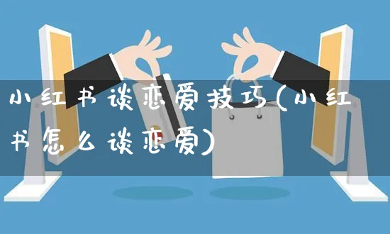 小红书谈恋爱技巧(小红书怎么谈恋爱)_https://www.czttao.com_小红书_第1张