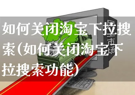 如何关闭淘宝下拉搜索(如何关闭淘宝下拉搜索功能)_https://www.czttao.com_淘宝电商_第1张