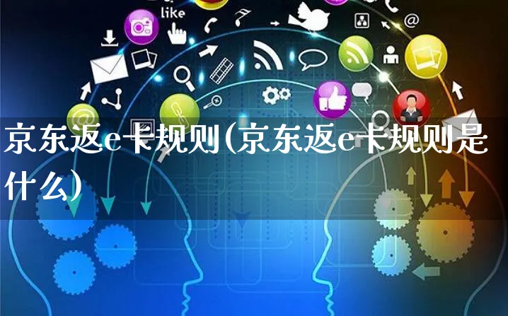 京东返e卡规则(京东返e卡规则是什么)_https://www.czttao.com_京东电商_第1张