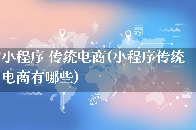 小程序 传统电商(小程序传统电商有哪些)_https://www.czttao.com_开店技巧_第1张