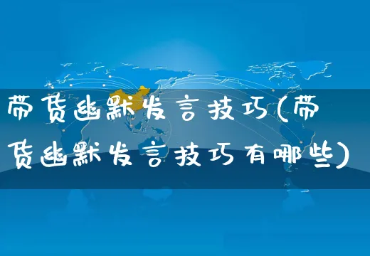 带货幽默发言技巧(带货幽默发言技巧有哪些)_https://www.czttao.com_视频/直播带货_第1张