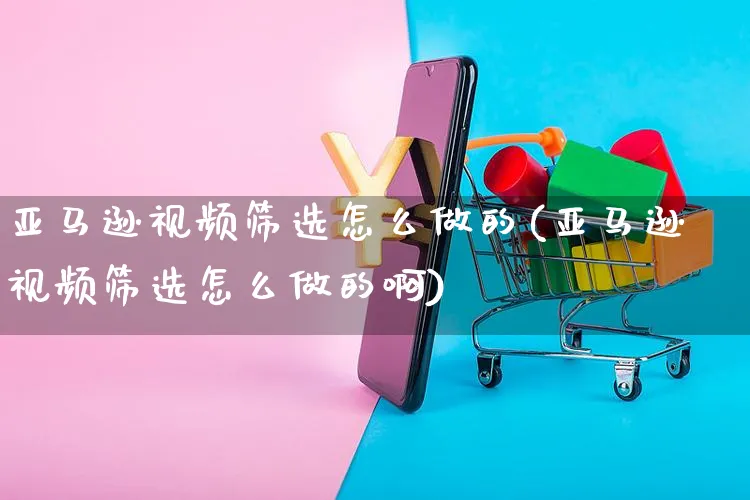 亚马逊视频筛选怎么做的(亚马逊视频筛选怎么做的啊)_https://www.czttao.com_亚马逊电商_第1张