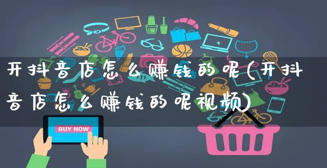 开抖音店怎么赚钱的呢(开抖音店怎么赚钱的呢视频)_https://www.czttao.com_抖音小店_第1张