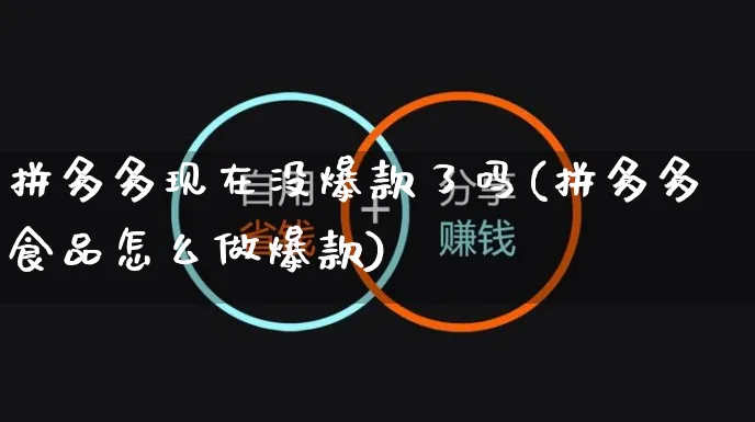 拼多多现在没爆款了吗(拼多多食品怎么做爆款)_https://www.czttao.com_拼多多电商_第1张