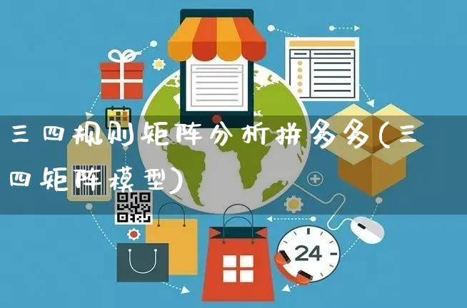 三四规则矩阵分析拼多多(三四矩阵模型)_https://www.czttao.com_拼多多电商_第1张