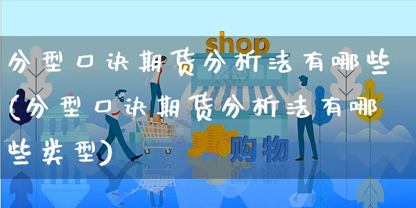 分型口诀期货分析法有哪些(分型口诀期货分析法有哪些类型)_https://www.czttao.com_店铺装修_第1张