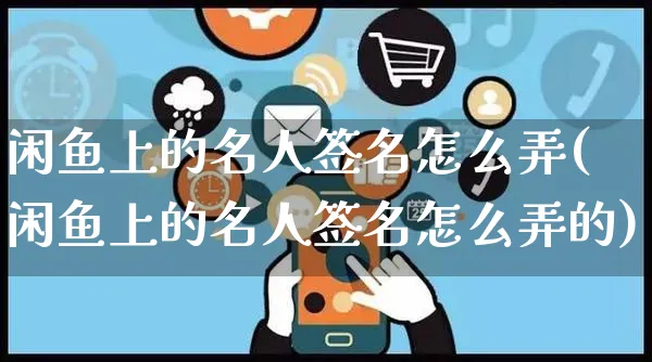 闲鱼上的名人签名怎么弄(闲鱼上的名人签名怎么弄的)_https://www.czttao.com_闲鱼电商_第1张