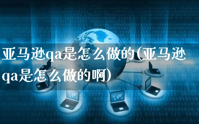 亚马逊qa是怎么做的(亚马逊qa是怎么做的啊)_https://www.czttao.com_亚马逊电商_第1张