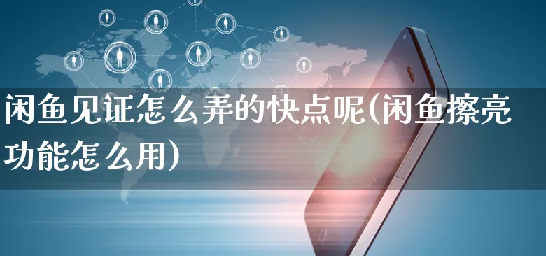 闲鱼见证怎么弄的快点呢(闲鱼擦亮功能怎么用)_https://www.czttao.com_闲鱼电商_第1张