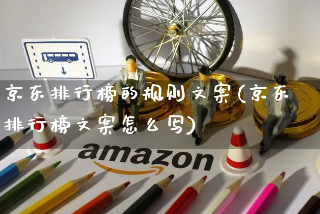 京东排行榜的规则文案(京东排行榜文案怎么写)_https://www.czttao.com_京东电商_第1张