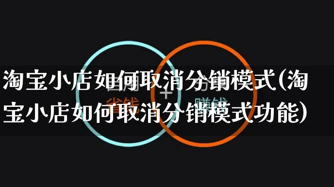 淘宝小店如何取消分销模式(淘宝小店如何取消分销模式功能)_https://www.czttao.com_淘宝电商_第1张