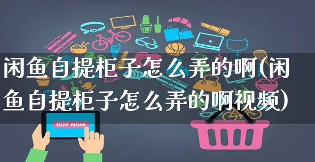 闲鱼自提柜子怎么弄的啊(闲鱼自提柜子怎么弄的啊视频)_https://www.czttao.com_闲鱼电商_第1张