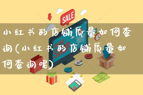 小红书的店铺质量如何查询(小红书的店铺质量如何查询呢)_https://www.czttao.com_小红书_第1张