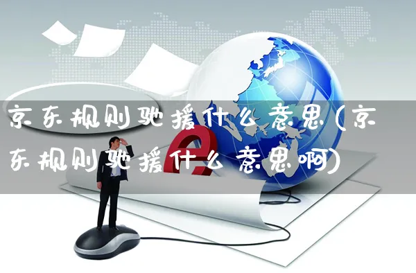 京东规则驰援什么意思(京东规则驰援什么意思啊)_https://www.czttao.com_京东电商_第1张