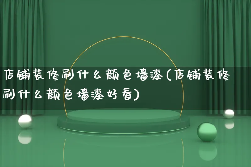 店铺装修刷什么颜色墙漆(店铺装修刷什么颜色墙漆好看)_https://www.qujiang-marathon.com_市场推广_第1张