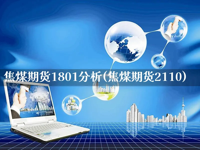 焦煤期货1801分析(焦煤期货2110)_https://www.czttao.com_闲鱼电商_第1张