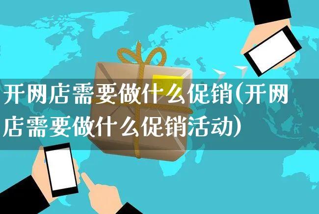 开网店需要做什么促销(开网店需要做什么促销活动)_https://www.czttao.com_店铺装修_第1张