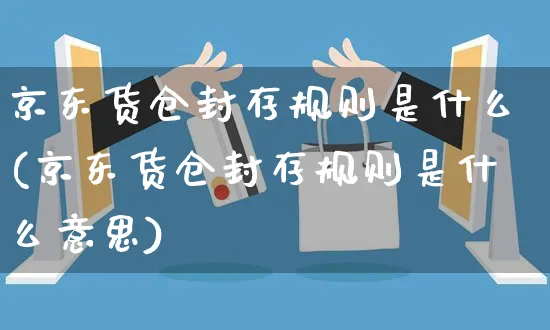 京东货仓封存规则是什么(京东货仓封存规则是什么意思)_https://www.czttao.com_京东电商_第1张