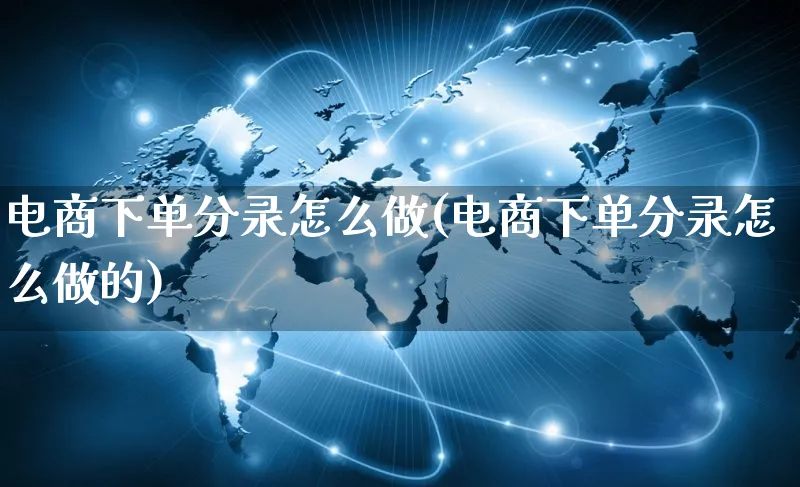 电商下单分录怎么做(电商下单分录怎么做的)_https://www.czttao.com_电商问答_第1张