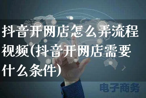 抖音开网店怎么弄流程视频(抖音开网店需要什么条件)_https://www.czttao.com_店铺装修_第1张