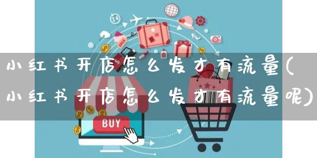 小红书开店怎么发才有流量(小红书开店怎么发才有流量呢)_https://www.czttao.com_小红书_第1张