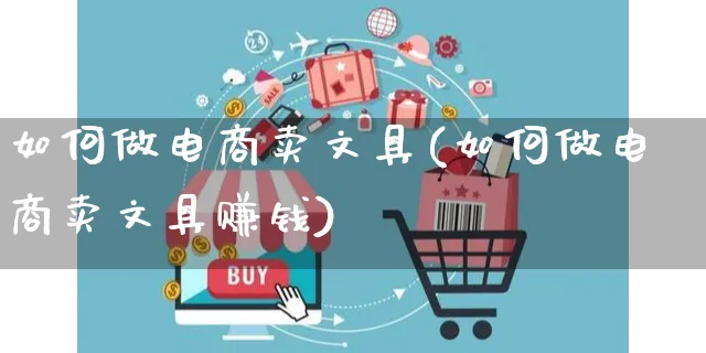 如何做电商卖文具(如何做电商卖文具赚钱)_https://www.czttao.com_店铺装修_第1张