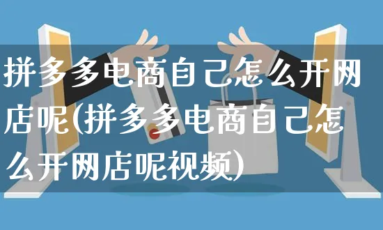 拼多多电商自己怎么开网店呢(拼多多电商自己怎么开网店呢视频)_https://www.czttao.com_开店技巧_第1张