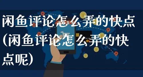 闲鱼评论怎么弄的快点(闲鱼评论怎么弄的快点呢)_https://www.czttao.com_闲鱼电商_第1张