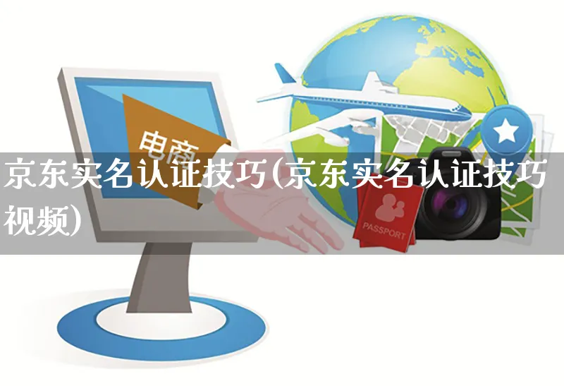 京东实名认证技巧(京东实名认证技巧视频)_https://www.czttao.com_京东电商_第1张