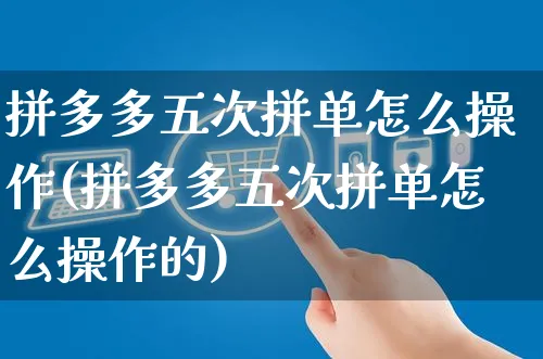 拼多多五次拼单怎么操作(拼多多五次拼单怎么操作的)_https://www.czttao.com_拼多多电商_第1张