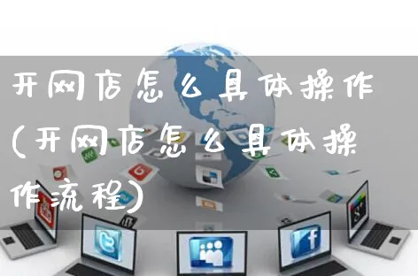 开网店怎么具体操作(开网店怎么具体操作流程)_https://www.czttao.com_开店技巧_第1张