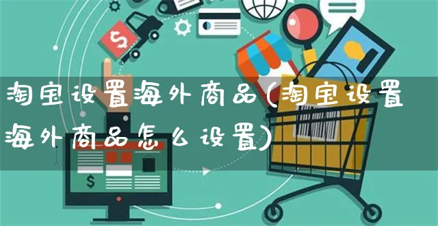 淘宝设置海外商品(淘宝设置海外商品怎么设置)_https://www.czttao.com_亚马逊电商_第1张