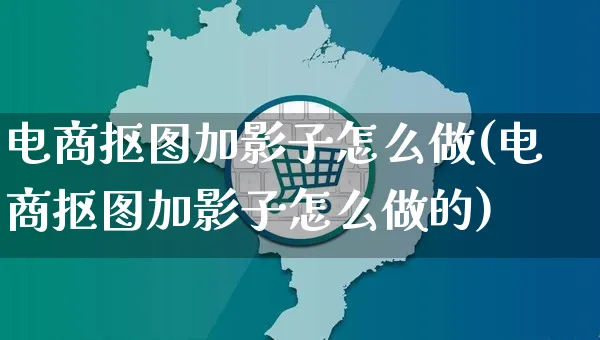 电商抠图加影子怎么做(电商抠图加影子怎么做的)_https://www.czttao.com_电商运营_第1张