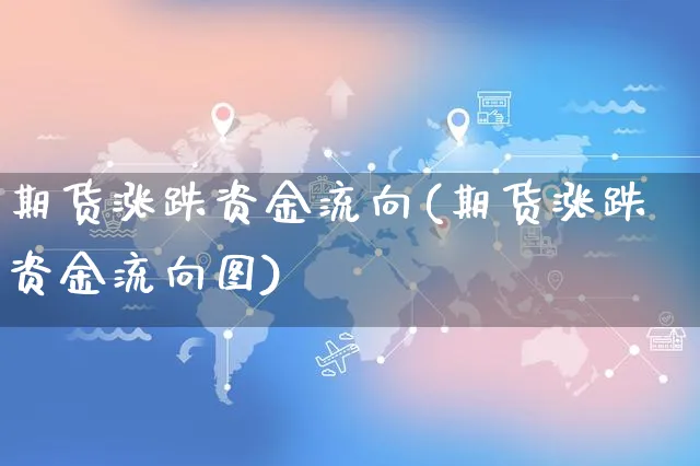 期货涨跌资金流向(期货涨跌资金流向图)_https://www.czttao.com_开店技巧_第1张