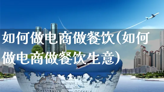 如何做电商做餐饮(如何做电商做餐饮生意)_https://www.czttao.com_电商问答_第1张