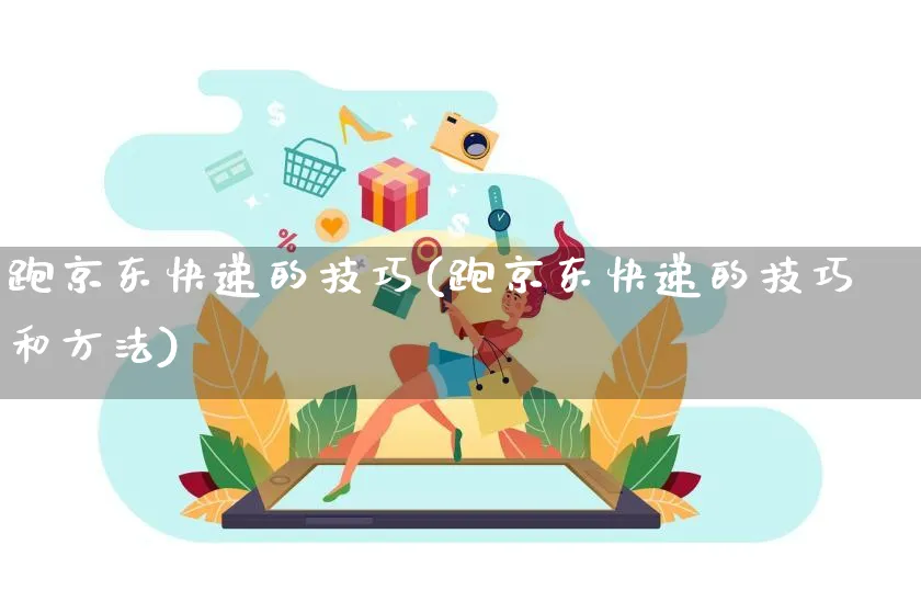 跑京东快递的技巧(跑京东快递的技巧和方法)_https://www.czttao.com_京东电商_第1张