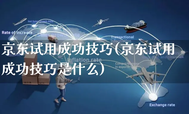 京东试用成功技巧(京东试用成功技巧是什么)_https://www.czttao.com_京东电商_第1张