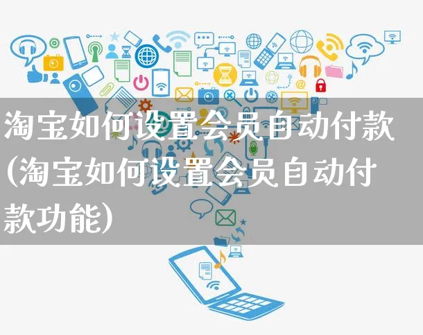 淘宝如何设置会员自动付款(淘宝如何设置会员自动付款功能)_https://www.czttao.com_淘宝电商_第1张