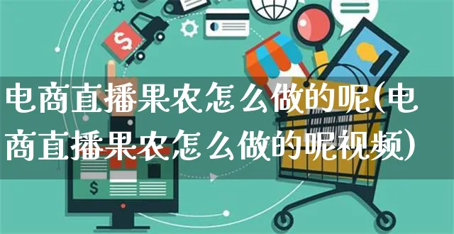 电商直播果农怎么做的呢(电商直播果农怎么做的呢视频)_https://www.czttao.com_电商问答_第1张