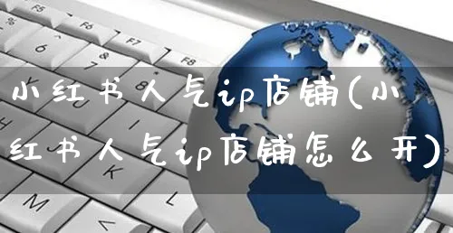 小红书人气ip店铺(小红书人气ip店铺怎么开)_https://www.czttao.com_小红书_第1张