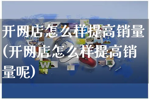 开网店怎么样提高销量(开网店怎么样提高销量呢)_https://www.czttao.com_开店技巧_第1张