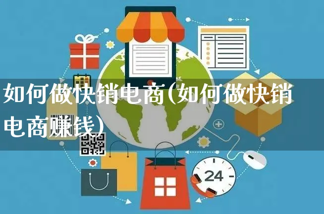 如何做快销电商(如何做快销电商赚钱)_https://www.czttao.com_店铺装修_第1张