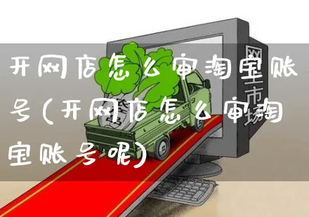 开网店怎么审淘宝账号(开网店怎么审淘宝账号呢)_https://www.czttao.com_店铺装修_第1张