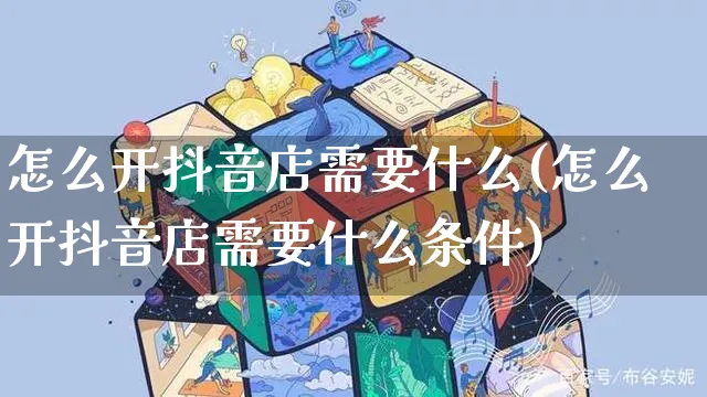 怎么开抖音店需要什么(怎么开抖音店需要什么条件)_https://www.czttao.com_抖音小店_第1张