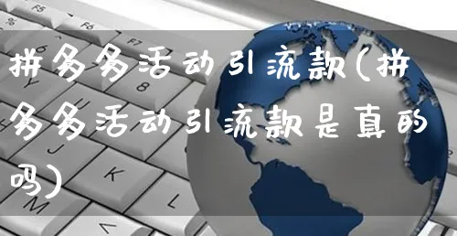 拼多多活动引流款(拼多多活动引流款是真的吗)_https://www.czttao.com_拼多多电商_第1张