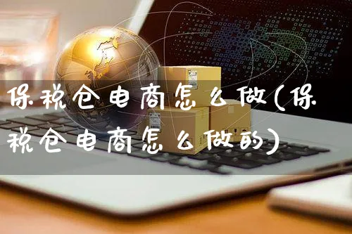 保税仓电商怎么做(保税仓电商怎么做的)_https://www.czttao.com_电商运营_第1张