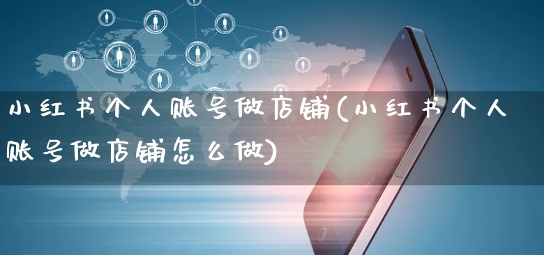 小红书个人账号做店铺(小红书个人账号做店铺怎么做)_https://www.czttao.com_小红书_第1张